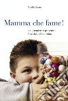 Mamma che fame: Comprendere e prevenire l'obesità del bambino. E-book. Formato EPUB ebook di Mirella Cerato