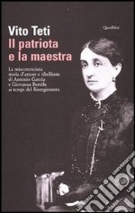 Il patriota e la maestra. La misconosciuta storia d'amore e ribellione di Antonio Garcèa e Giovanna Bertòla ai tempi del Risorgimento. E-book. Formato PDF ebook