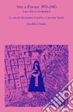 Arte a Firenze 1970-2015: Una città in prospettiva. E-book. Formato PDF