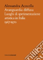 Avanguardia diffusa: Luoghi di sperimentazione artistica in Italia 1967-1970. E-book. Formato PDF ebook