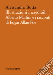 Illustrazioni incredibili: Alberto Martini e i racconti di Edgar Allan Poe. E-book. Formato PDF ebook di Alessandro Botta