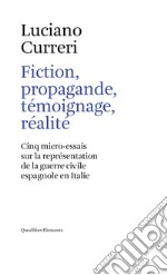 Fiction, propagande, témoignage, réalité: Cinq micro-essais sur la représentation de la guerre civile espagnole en Italie. E-book. Formato EPUB ebook