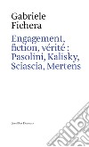 Engagement, fiction, vérité : Pasolini, Kalisky, Sciascia, Mertens. E-book. Formato EPUB ebook di Fichera Gabriele