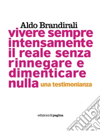 Vivere sempre intensamente il reale senza rinnegare e dimenticare nulla. Una testimonianza. E-book. Formato EPUB ebook