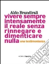 Vivere sempre intensamente il reale senza rinnegare e dimenticare nulla. Una testimonianza. E-book. Formato PDF ebook di Aldo Brandirali