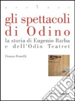 Gli spettacoli di Odino. La storia di Eugenio Barba e dell'Odin Teatret. E-book. Formato PDF ebook