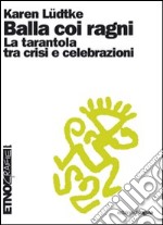 Balla coi ragni. La tarantola tra crisi e celebrazioni. E-book. Formato PDF ebook