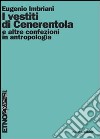 I vestiti di Cenerentola e altre confezioni in antropologia. E-book. Formato PDF ebook di Imbriani Eugenio