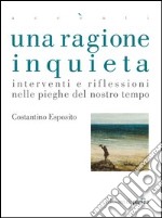 Una ragione inquieta. Interventi e riflessioni nelle pieghe del nostro tempo. E-book. Formato PDF ebook