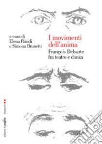 I movimenti dell'anima. François Delsarte fra teatro e danza. E-book. Formato PDF ebook di Elena Randi