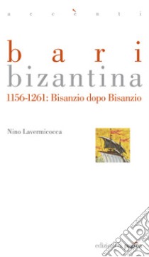 Bari bizantina. 1156-1261: Bisanzio dopo Bisanzio. E-book. Formato PDF ebook di Nino Lavermicocca