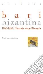 Bari bizantina. 1156-1261: Bisanzio dopo Bisanzio. E-book. Formato PDF ebook