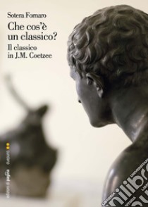 Che cos’è un classico? Il classico in J.M. Coetzee. E-book. Formato PDF ebook di Sotera Fornaro