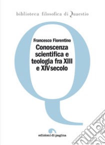 Conoscenza scientifica e teologia fra XIII e XIV secolo. E-book. Formato PDF ebook di Francesco Fiorentino
