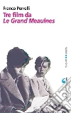 Tre film da «Le Grand Meaulnes». E-book. Formato PDF ebook di Franco Perrelli
