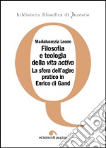 Filosofia e teologia della «vita activa». La sfera dell'agire pratico in Enrico di Gand. E-book. Formato PDF ebook