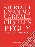 Storia di un'anima carnale. Charles Péguy a cento anni dalla morte. E-book. Formato EPUB ebook