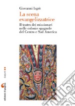 La scena evangelizzatrice. Il teatro dei missionari nelle colonie spagnole del Centro e Sud America. E-book. Formato PDF ebook