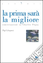 La prima sarà la migliore. Conversazioni su Charles Péguy. E-book. Formato PDF ebook