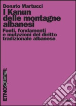 I Kanun delle montagne albanesi. Fonti, fondamenti e mutazioni del diritto tradizionale albanese. E-book. Formato PDF ebook