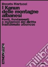 I Kanun delle montagne albanesi. Fonti, fondamenti e mutazioni del diritto tradizionale albanese. E-book. Formato PDF ebook