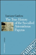 The true history of the so-called Artemidorus papyrus. E-book. Formato PDF