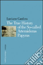 The true history of the so-called Artemidorus papyrus. E-book. Formato PDF ebook