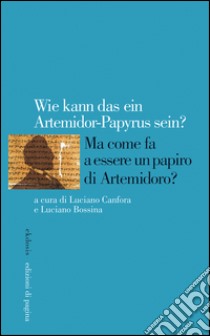 Ma come fa a essere un papiro di Artemidoro?: Wie kann das ein Artemidorus-Papyrus sein?. E-book. Formato PDF ebook di Luciano Bossina