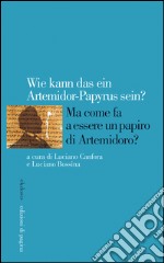 Ma come fa a essere un papiro di Artemidoro?: Wie kann das ein Artemidorus-Papyrus sein?. E-book. Formato PDF ebook