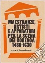 Maestranze, artisti e apparatori per la scena dei Gonzaga (1480-1630). E-book. Formato PDF ebook