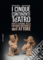 I cinque continenti del teatro: Fatti e leggende della cultura materiale dell'attore. E-book. Formato PDF ebook