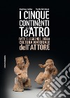 I cinque continenti del teatro: Fatti e leggende della cultura materiale dell'attore. E-book. Formato PDF ebook di Eugenio Barba