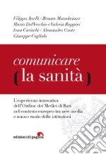 Comunicare la sanità: L’esperienza innovativa dell’Ordine dei Medici di Bari nel contesto europeo tra new media e nuovo ruolo delle istituzioni. E-book. Formato PDF ebook