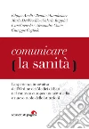 Comunicare la sanità: L’esperienza innovativa dell’Ordine dei Medici di Bari nel contesto europeo tra new media e nuovo ruolo delle istituzioni. E-book. Formato PDF ebook di AA.VV.
