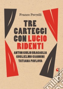 Tre carteggi con Lucio Ridenti: Anton Giulio Bragaglia, Guglielmo Giannini, Tatiana Pavlova. E-book. Formato PDF ebook di Franco Perrelli