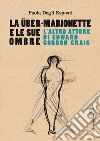 La Über-Marionette e le sue ombre: L'altro attore di Edward Gordon Craig. E-book. Formato PDF ebook