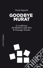 Goodbye Murat: La tradizione del Moderno nella Bari di Giuseppe Gimma. E-book. Formato PDF