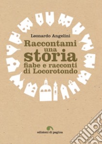 Raccontami una storia: Fiabe e racconti di Locorotondo. E-book. Formato PDF ebook di Leonardo Angelini