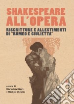 Shakespeare all'opera: Riscritture e allestimenti di “Romeo e Giulietta”. E-book. Formato PDF ebook