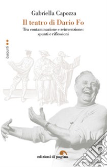 Il teatro di Dario Fo: Tra contaminazione e reinvenzione: spunti e riflessione. E-book. Formato PDF ebook di Gabriella Capozza