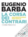 La corsa dei contrari: Antropologia teatrale. E-book. Formato PDF ebook di Eugenio Barba