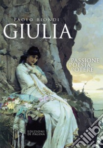 Giulia: Passione, poesia, potere. E-book. Formato PDF ebook di Paolo Biondi