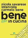 Bene in cucina: Nicola Savarese intervista Carmelo Bene. E-book. Formato PDF ebook di Nicola Savarese