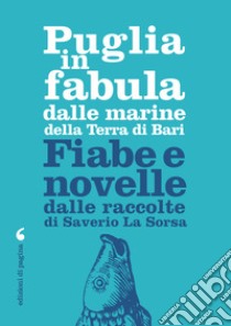 Puglia in fabula dalle marine della Terra di Bari: Fiabe e novelle dalle raccolte di Saverio La Sorsa. E-book. Formato PDF ebook di Piero Cappelli