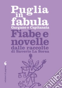 Puglia in fabula. Gargano e Capitanata: Fiabe e novelle dalle raccolte di Saverio La Sorsa. E-book. Formato EPUB ebook di Saverio La Sorsa