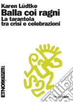 Balla coi ragni. La tarantola tra crisi e celebrazioni. E-book. Formato EPUB ebook