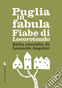 Puglia in fabula. Fiabe di Locorotondo da una raccolta di Leonardo Angelini. E-book. Formato PDF ebook