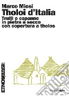 Tholoi d’Italia: Trulli e capanne in pietra a secco con copertura a tholos. E-book. Formato PDF ebook di Marco Miosi