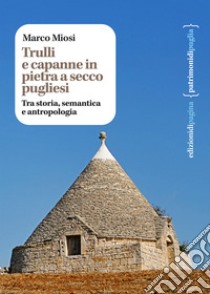 Trulli e capanne in pietra a secco pugliesi: Tra storia, semantica e antropologia. E-book. Formato PDF ebook di Marco Miosi