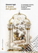 Il teatro dei gesuiti: La pedagogia teatrale, la scena europea, il teatro di evangelizzazione. E-book. Formato PDF